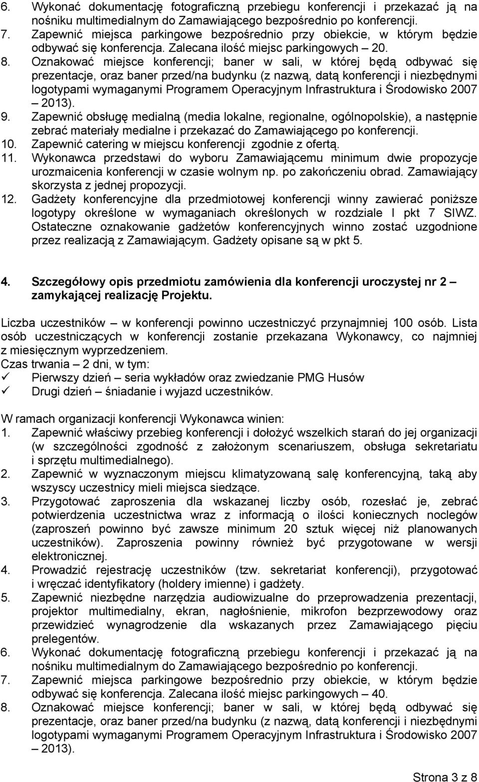 Oznakować miejsce konferencji; baner w sali, w której będą odbywać się prezentacje, oraz baner przed/na budynku (z nazwą, datą konferencji i niezbędnymi logotypami wymaganymi Programem Operacyjnym