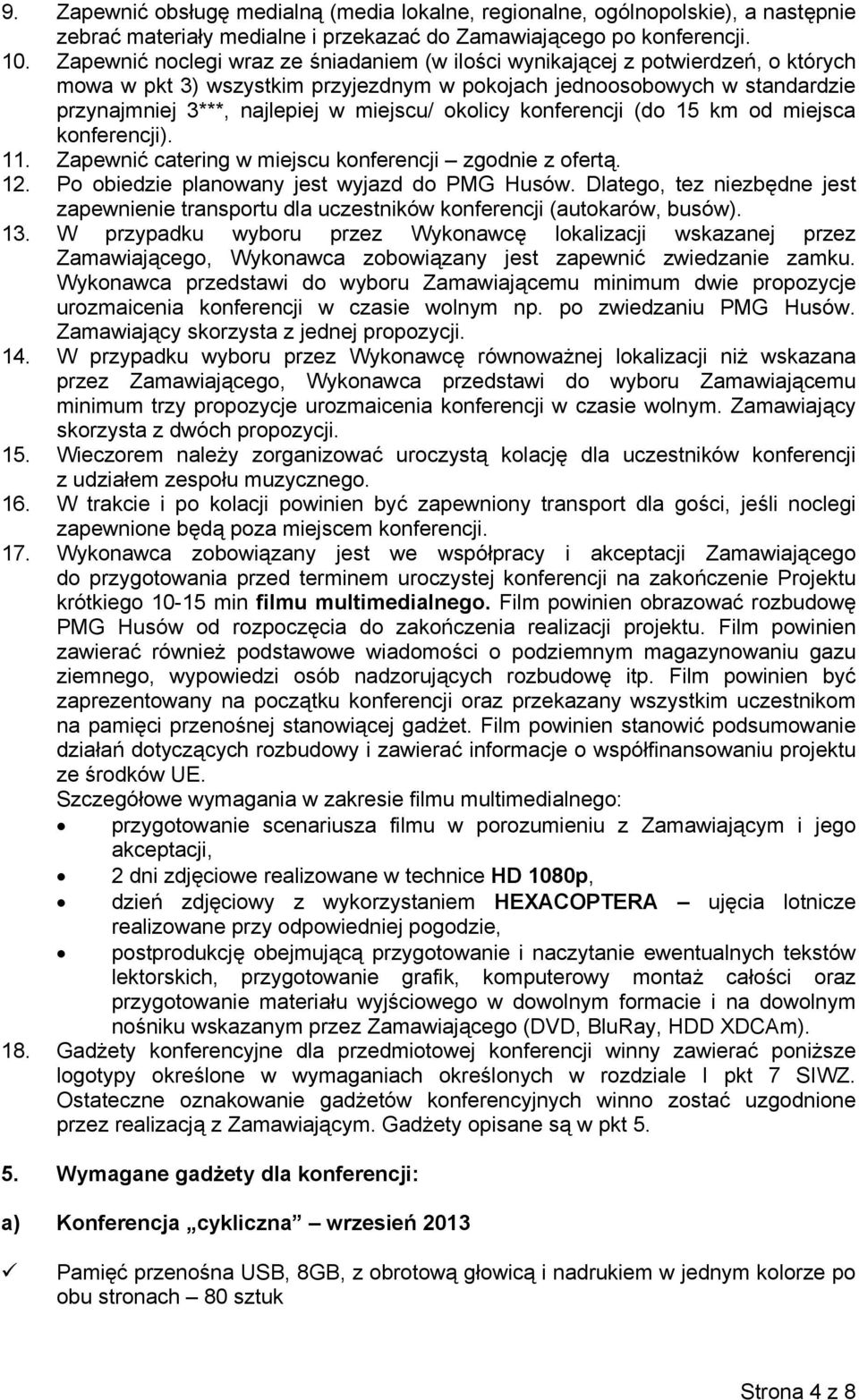 okolicy konferencji (do 15 km od miejsca konferencji). 11. Zapewnić catering w miejscu konferencji zgodnie z ofertą. 12. Po obiedzie planowany jest wyjazd do PMG Husów.