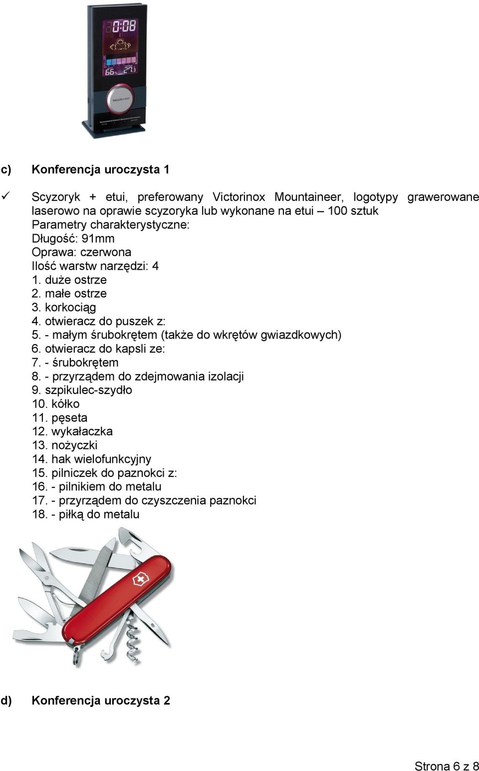- małym śrubokrętem (także do wkrętów gwiazdkowych) 6. otwieracz do kapsli ze: 7. - śrubokrętem 8. - przyrządem do zdejmowania izolacji 9. szpikulec-szydło 10. kółko 11.