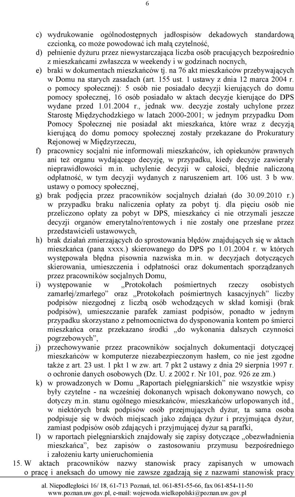 1 ustawy z dnia 12 marca 2004 r. o pomocy społecznej): 5 osób nie posiadało decyzji kierujących do domu pomocy społecznej, 16 osób posiadało w aktach decyzje kierujące do DPS wydane przed 1.01.2004 r., jednak ww.