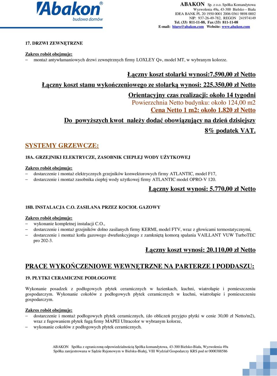 350,00 zł Netto SYSTEMY GRZEWCZE: Orientacyjny czas realizacji: około 14 tygodni Powierzchnia Netto budynku: około 124,00 m2 Cena Netto 1 m2: około 1.