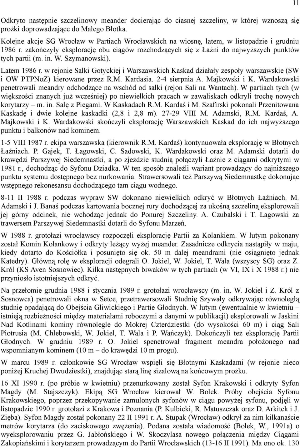 in. W. Szymanowski). Latem 1986 r. w rejonie Salki Gotyckiej i Warszawskich Kaskad działały zespoły warszawskie (SW i OW PTPNoZ) kierowane przez R.M. Kardasia. 2-4 sierpnia A. Majkowski i K.