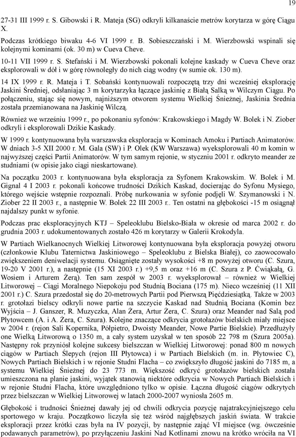 Wierzbowski pokonali kolejne kaskady w Cueva Cheve oraz eksplorowali w dół i w górę równoległy do nich ciąg wodny (w sumie ok. 130 m). 14 IX 1999 r. R. Mateja i T.