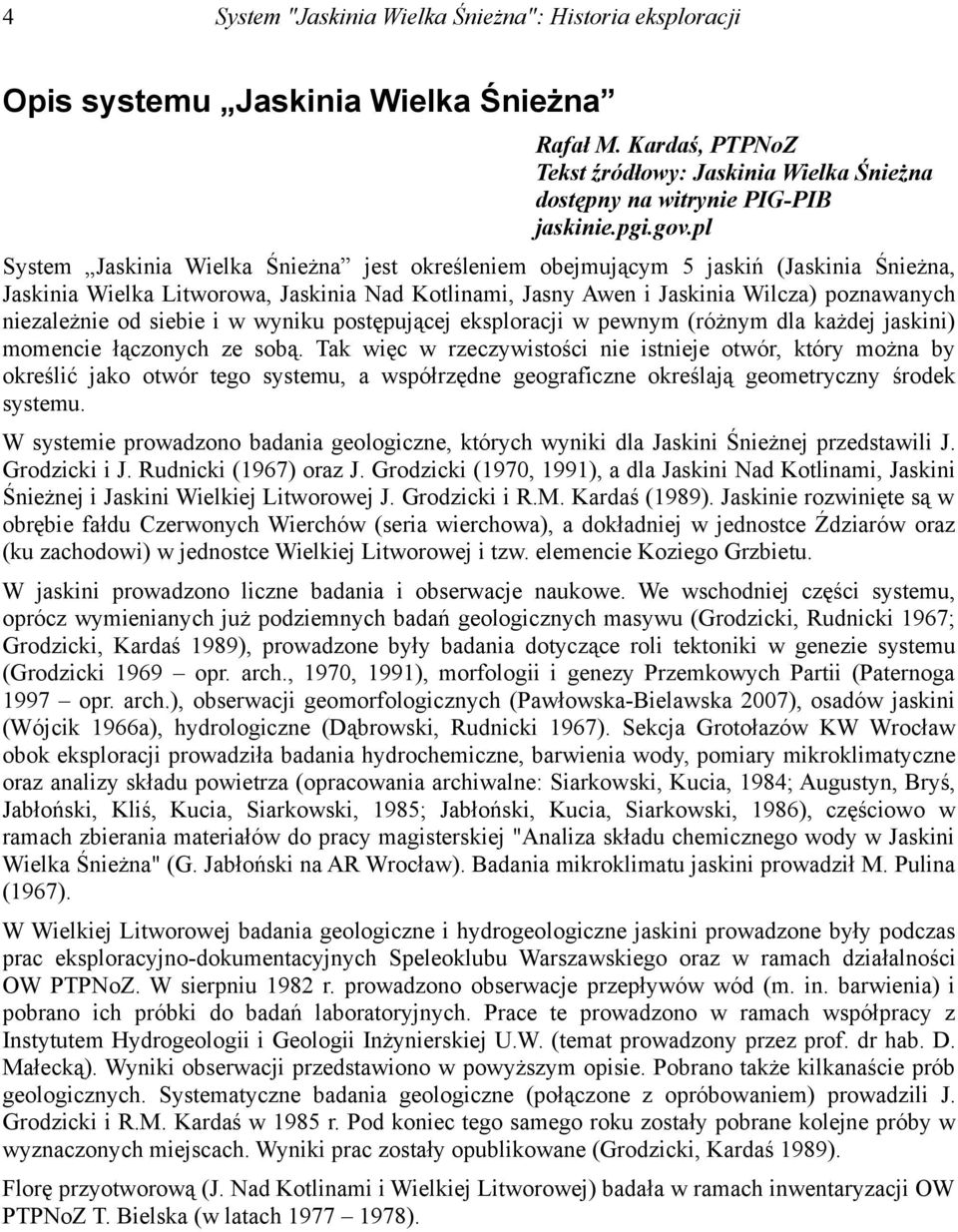 od siebie i w wyniku postępującej eksploracji w pewnym (różnym dla każdej jaskini) momencie łączonych ze sobą.