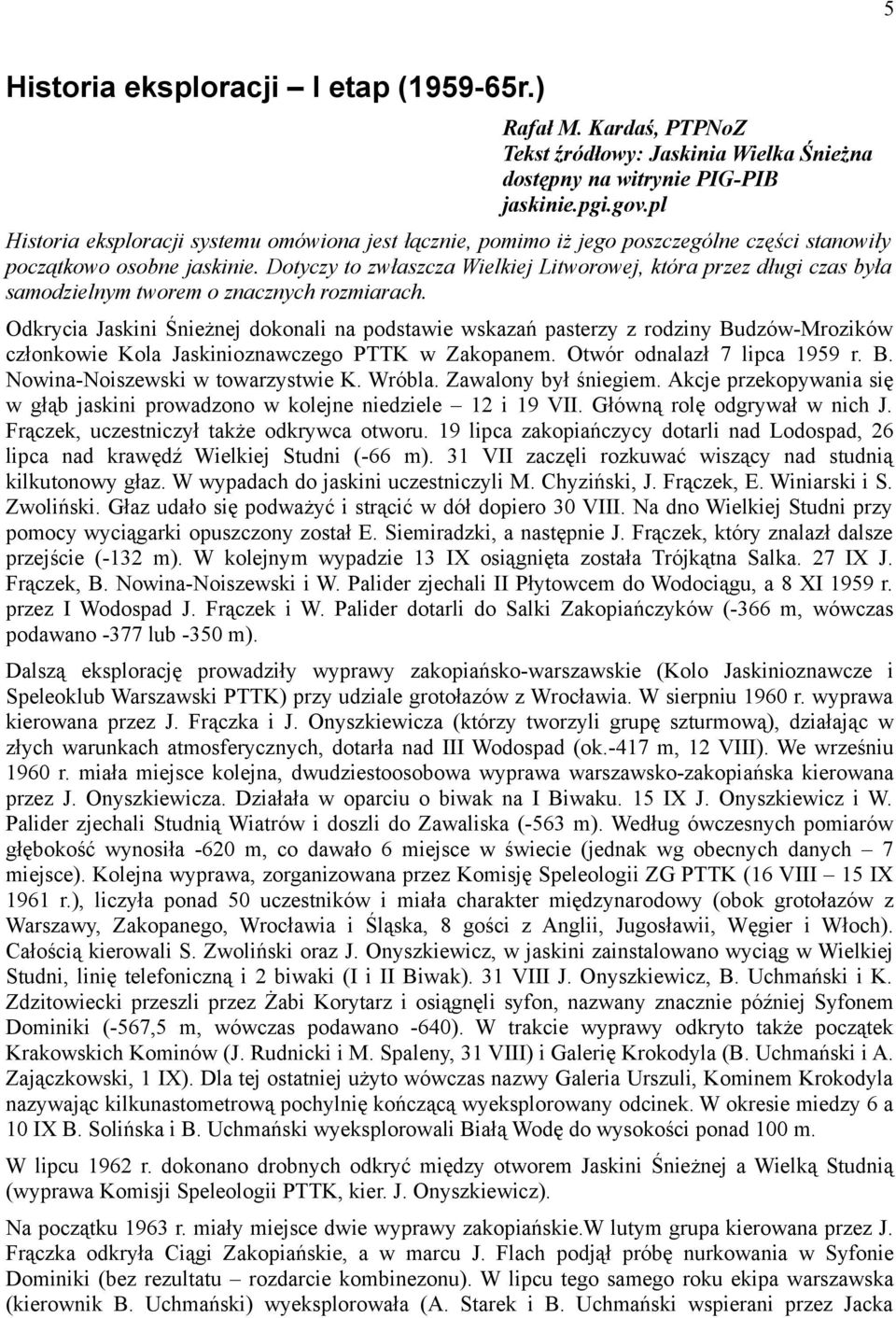 Dotyczy to zwłaszcza Wielkiej Litworowej, która przez długi czas była samodzielnym tworem o znacznych rozmiarach.