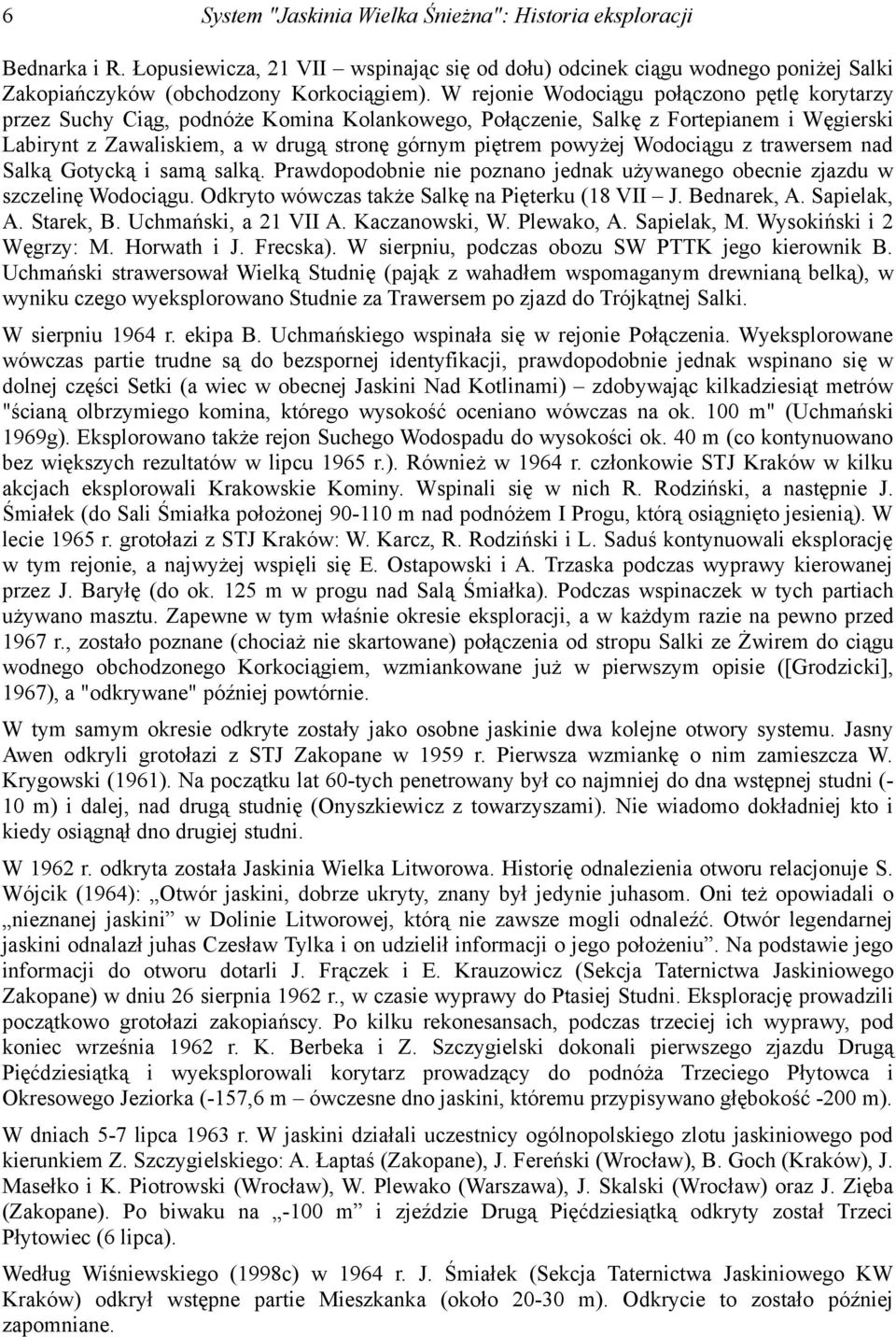 Wodociągu z trawersem nad Salką Gotycką i samą salką. Prawdopodobnie nie poznano jednak używanego obecnie zjazdu w szczelinę Wodociągu. Odkryto wówczas także Salkę na Pięterku (18 VII J. Bednarek, A.