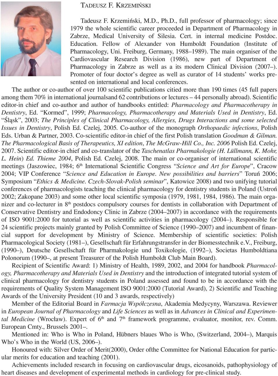 The main organiser of the Cardiovascular Research Division (1986), new part of Department of Pharmacology in Zabrze as well as a its modern Clinical Division (2007 ).