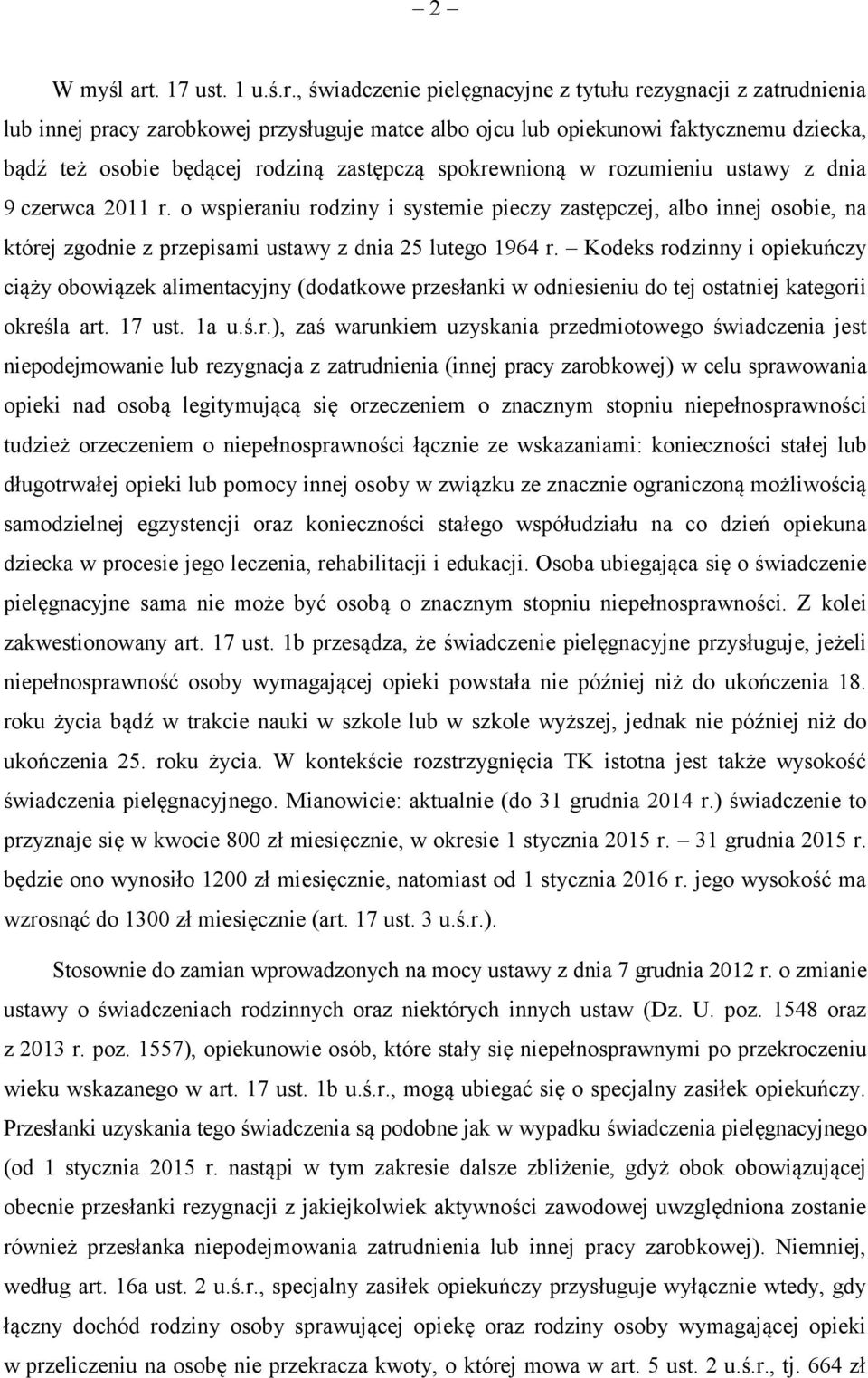 , świadczenie pielęgnacyjne z tytułu rezygnacji z zatrudnienia lub innej pracy zarobkowej przysługuje matce albo ojcu lub opiekunowi faktycznemu dziecka, bądź też osobie będącej rodziną zastępczą