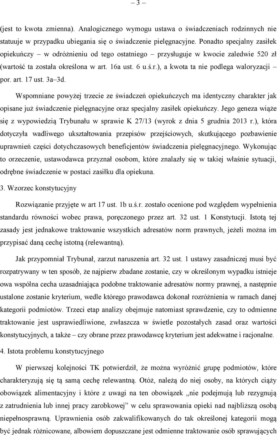 art. 17 ust. 3a 3d. Wspomniane powyżej trzecie ze świadczeń opiekuńczych ma identyczny charakter jak opisane już świadczenie pielęgnacyjne oraz specjalny zasiłek opiekuńczy.