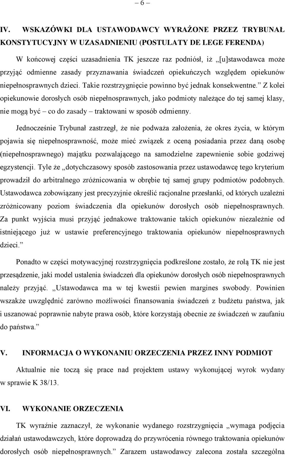 Z kolei opiekunowie dorosłych osób niepełnosprawnych, jako podmioty należące do tej samej klasy, nie mogą być co do zasady traktowani w sposób odmienny.