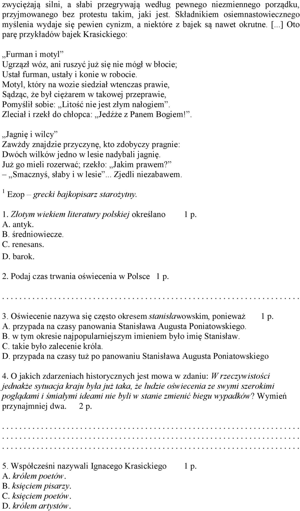 ..] Oto parę przykładów bajek Krasickiego: Furman i motyl Ugrzązł wóz, ani ruszyć już się nie mógł w błocie; Ustał furman, ustały i konie w robocie.