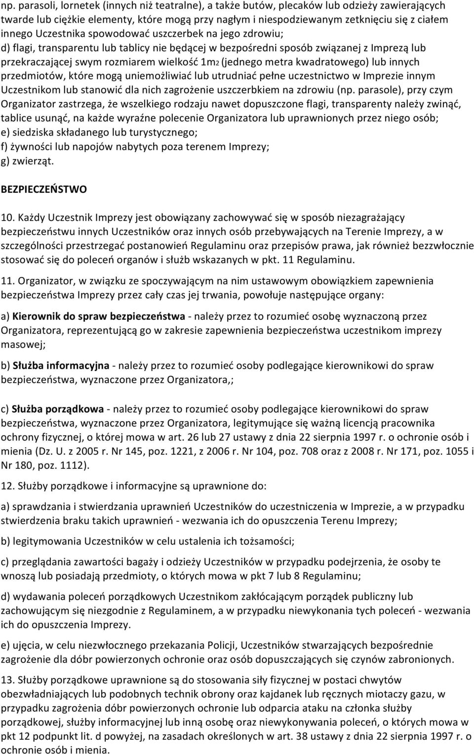 metra kwadratowego) lub innych przedmiotów, które mogą uniemożliwiać lub utrudniać pełne uczestnictwo w Imprezie innym Uczestnikom lub stanowić dla nich zagrożenie uszczerbkiem na zdrowiu (np.