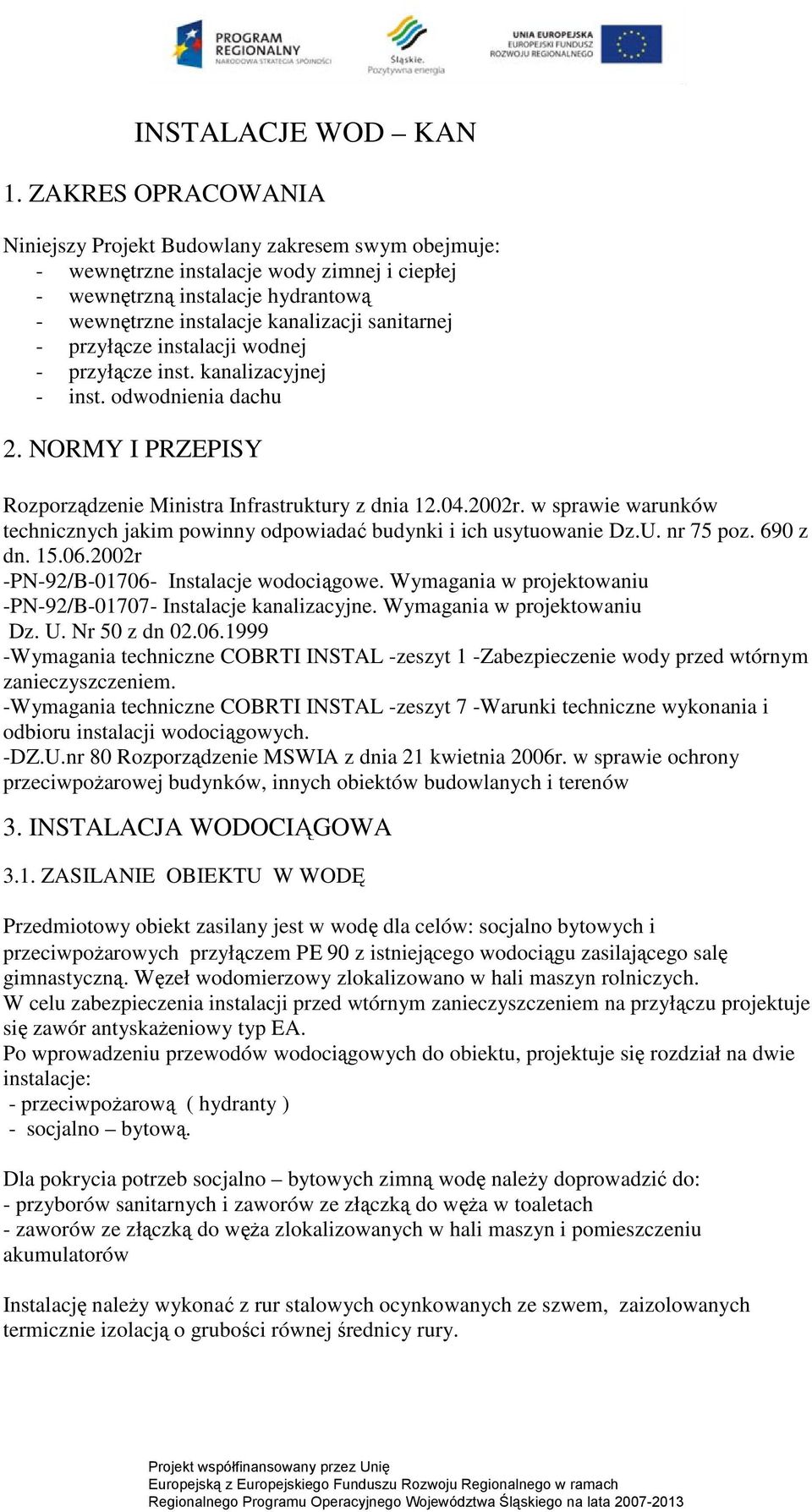 w sprawie warunków technicznych jakim powinny odpowiadać budynki i ich usytuowanie Dz.U. nr 75 poz. 690 z dn. 15.06.2002r -PN-92/B-01706- Instalacje wodociągowe.