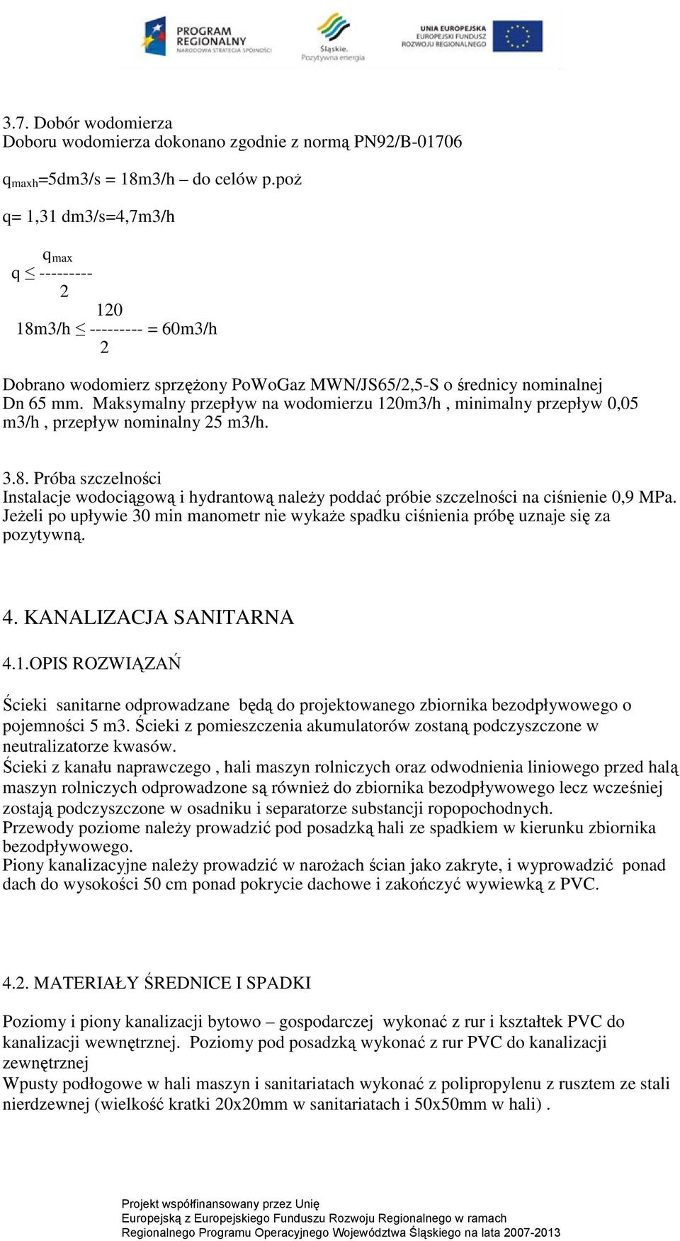 Maksymalny przepływ na wodomierzu 120m3/h, minimalny przepływ 0,05 m3/h, przepływ nominalny 25 m3/h. 3.8.