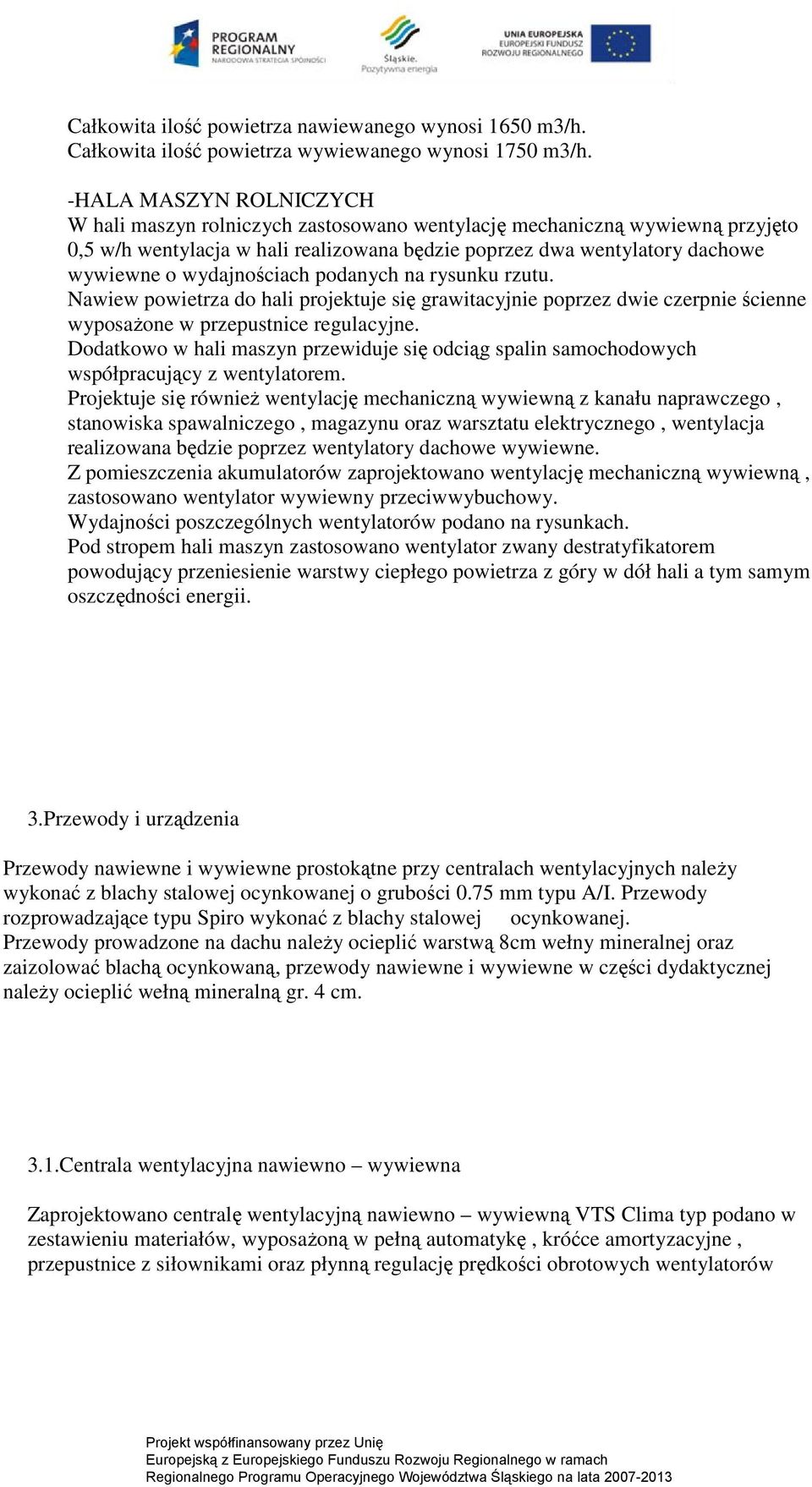 wydajnościach podanych na rysunku rzutu. Nawiew powietrza do hali projektuje się grawitacyjnie poprzez dwie czerpnie ścienne wyposaŝone w przepustnice regulacyjne.