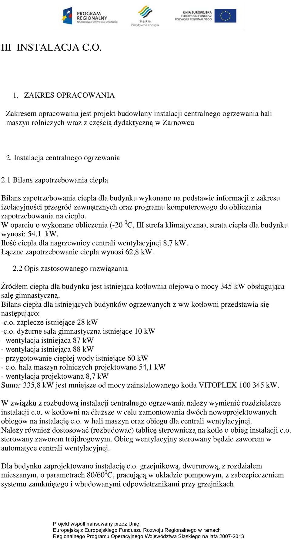 zapotrzebowania na ciepło. W oparciu o wykonane obliczenia (-20 0 C, III strefa klimatyczna), strata ciepła dla budynku wynosi: 54,1 kw. Ilość ciepła dla nagrzewnicy centrali wentylacyjnej 8,7 kw.