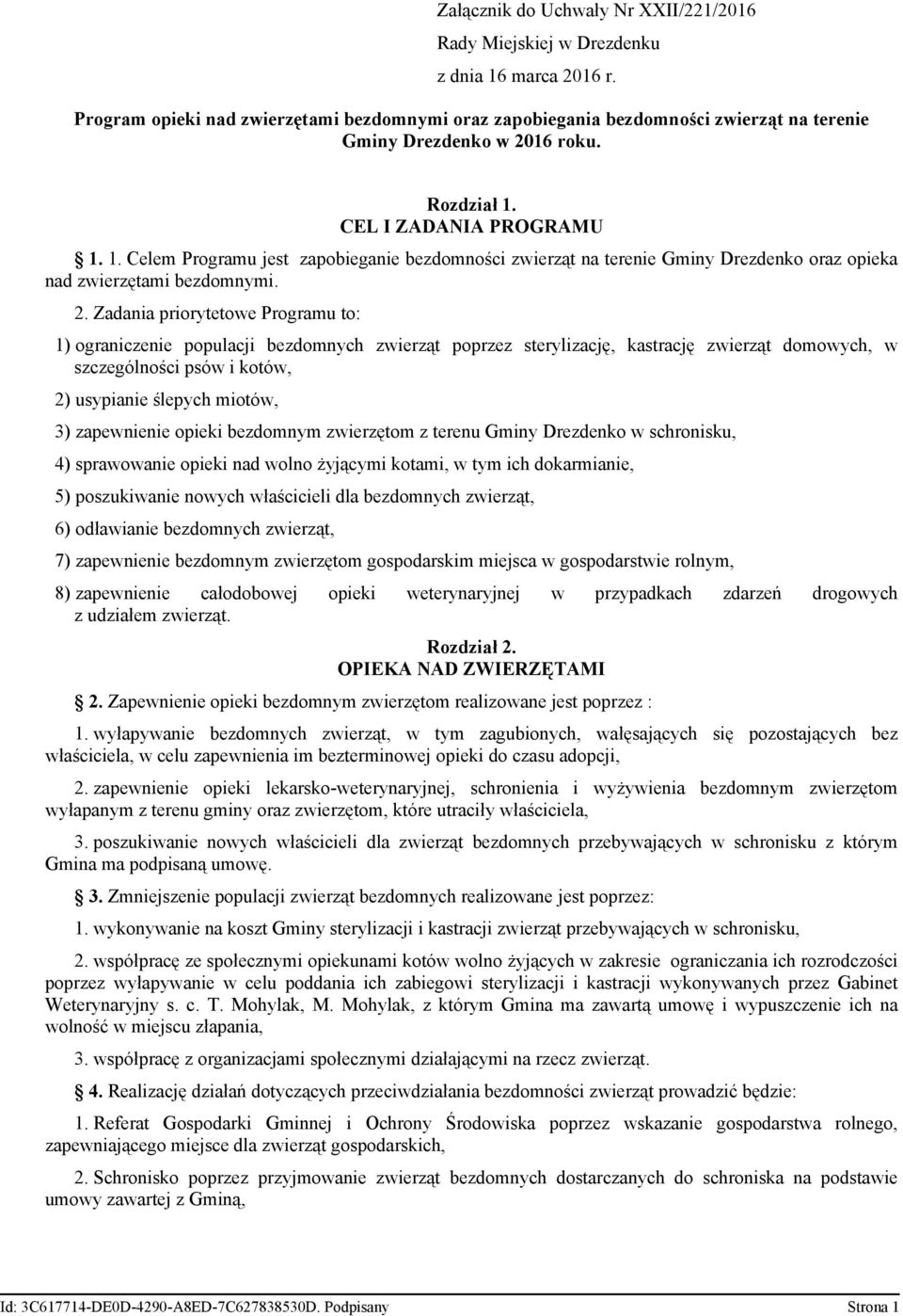 CEL I ZADANIA PROGRAMU 1. 1. Celem Programu jest zapobieganie bezdomności zwierząt na terenie Gminy Drezdenko oraz opieka nad zwierzętami bezdomnymi. 2.