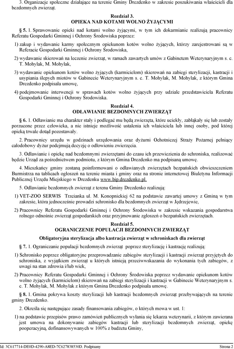 kotów wolno żyjących, którzy zarejestrowani są w Referacie Gospodarki Gminnej i Ochrony Środowiska, 2) wydawanie skierowań na leczenie zwierząt, w ramach zawartych umów z Gabinetem Weterynaryjnym s.