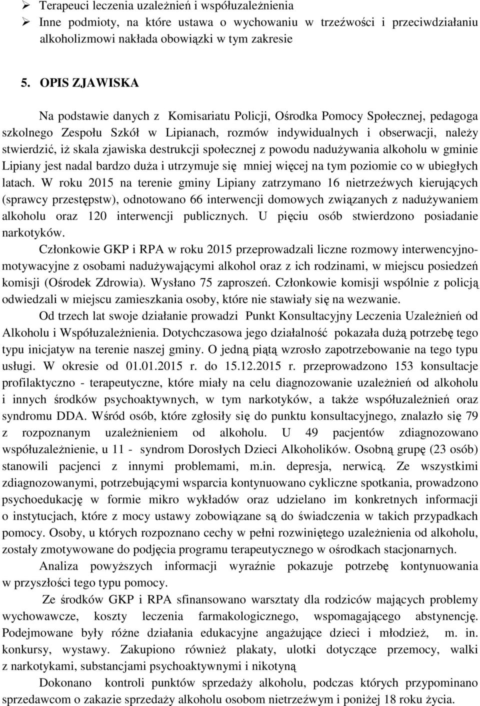 zjawiska destrukcji społecznej z powodu naduŝywania alkoholu w gminie Lipiany jest nadal bardzo duŝa i utrzymuje się mniej więcej na tym poziomie co w ubiegłych latach.