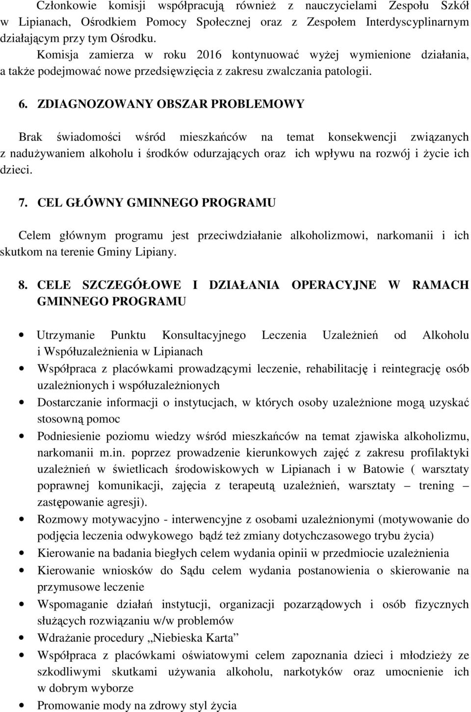 ZDIAGNOZOWANY OBSZAR PROBLEMOWY Brak świadomości wśród mieszkańców na temat konsekwencji związanych z naduŝywaniem alkoholu i środków odurzających oraz ich wpływu na rozwój i Ŝycie ich dzieci. 7.