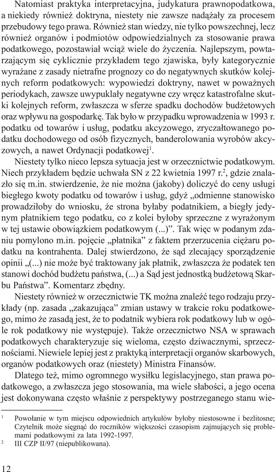 Najlepszym, powtarzaj¹cym siê cyklicznie przyk³adem tego zjawiska, by³y kategorycznie wyra ane z zasady nietrafne prognozy co do negatywnych skutków kolejnych reform podatkowych: wypowiedzi doktryny,