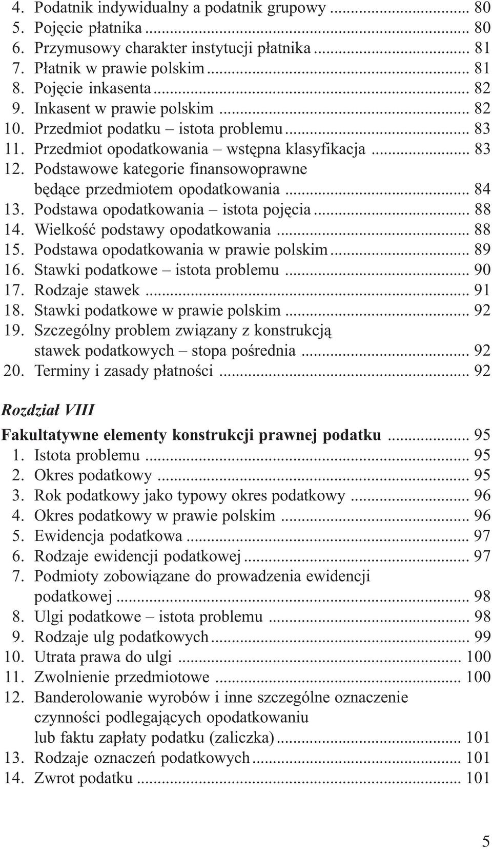 Podstawowe kategorie finansowoprawne bêd¹ce przedmiotem opodatkowania... 84 13. Podstawa opodatkowania istota pojêcia... 88 14. Wielkoœæ podstawy opodatkowania... 88 15.
