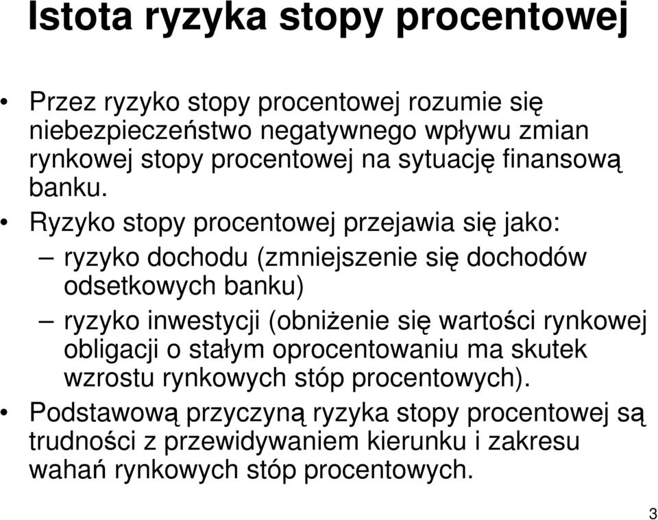 Ryzyko stopy procentowej przejawia się jako: ryzyko dochodu (zmniejszenie się dochodów odsetkowych banku) ryzyko inwestycji (obniŝenie