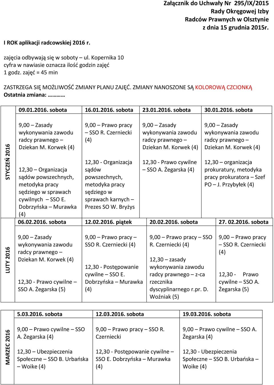 sobota 16.01.2016. sobota 23.01.2016. sobota 30.01.2016. sobota STYCZEŃ 2016 9,00 Zasady wykonywania zawodu radcy prawnego Dziekan M.