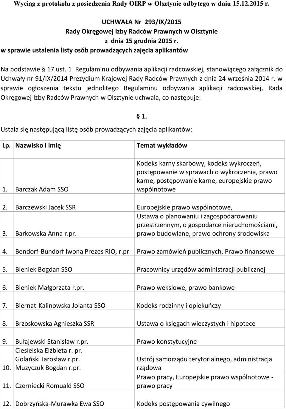 w sprawie ogłoszenia tekstu jednolitego Regulaminu odbywania aplikacji radcowskiej, Rada Okręgowej Izby Radców Prawnych w Olsztynie uchwala, co następuje: 1.