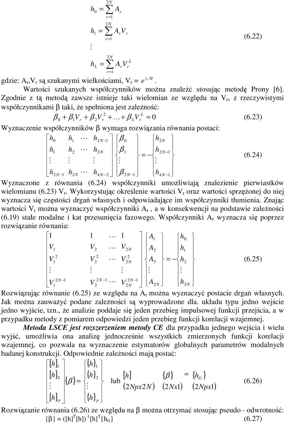 3) Wyznaczenie współczynników β wymaga ozwizania ównania postaci: 0 4 = + 4 0 β β β (6.4) Wyznaczone z ównania (6.4) współczynniki umoliwiaj znalezienie piewiastków wielomianu (6.3) V.
