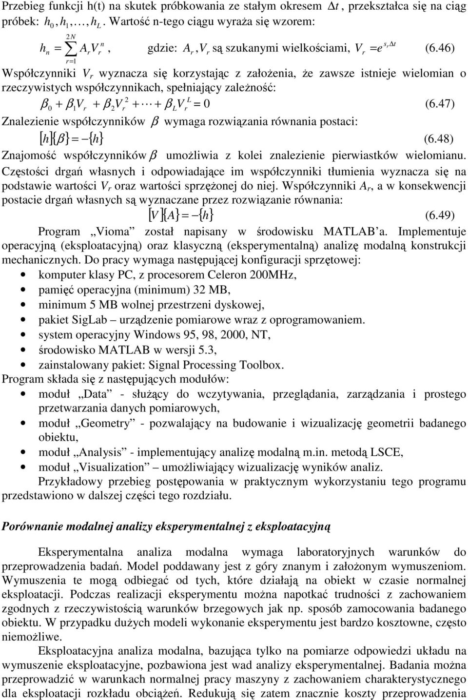 47) Znalezienie współczynników β wymaga ozwizania ównania postaci: [ ]{ β } = { } (6.48) Znajomo współczynników β umoliwia z kolei znalezienie piewiastków wielomianu.