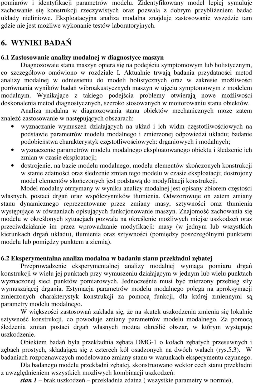 Zastosowanie analizy modalnej w diagnostyce maszyn Diagnozowaie stanu maszyn opiea si na podejciu symptomowym lub olistycznym, co szczegółowo omówiono w ozdziale I.
