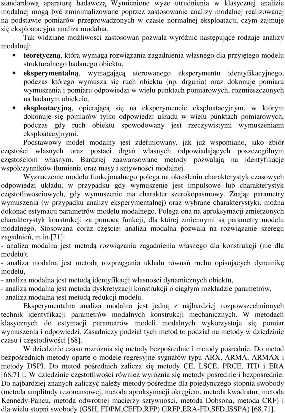 Tak widziane moliwoci zastosowa pozwala wyóni nastpujce odzaje analizy modalnej: teoetyczn, któa wymaga ozwizania zagadnienia własnego dla pzyjtego modelu stuktualnego badanego obiektu,