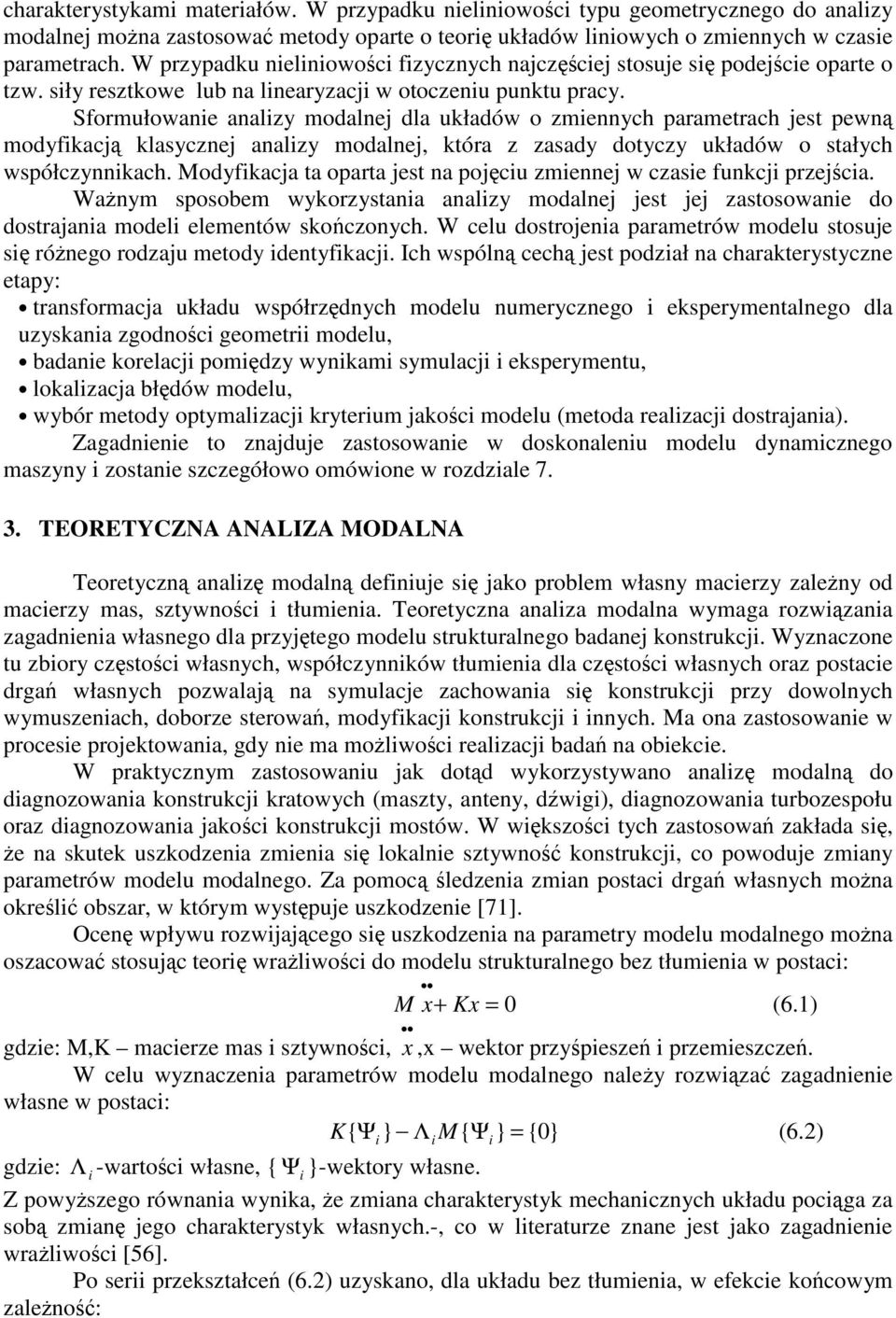 Sfomułowanie analizy modalnej dla układów o zmiennyc paametac jest pewn modyfikacj klasycznej analizy modalnej, któa z zasady dotyczy układów o stałyc współczynnikac.