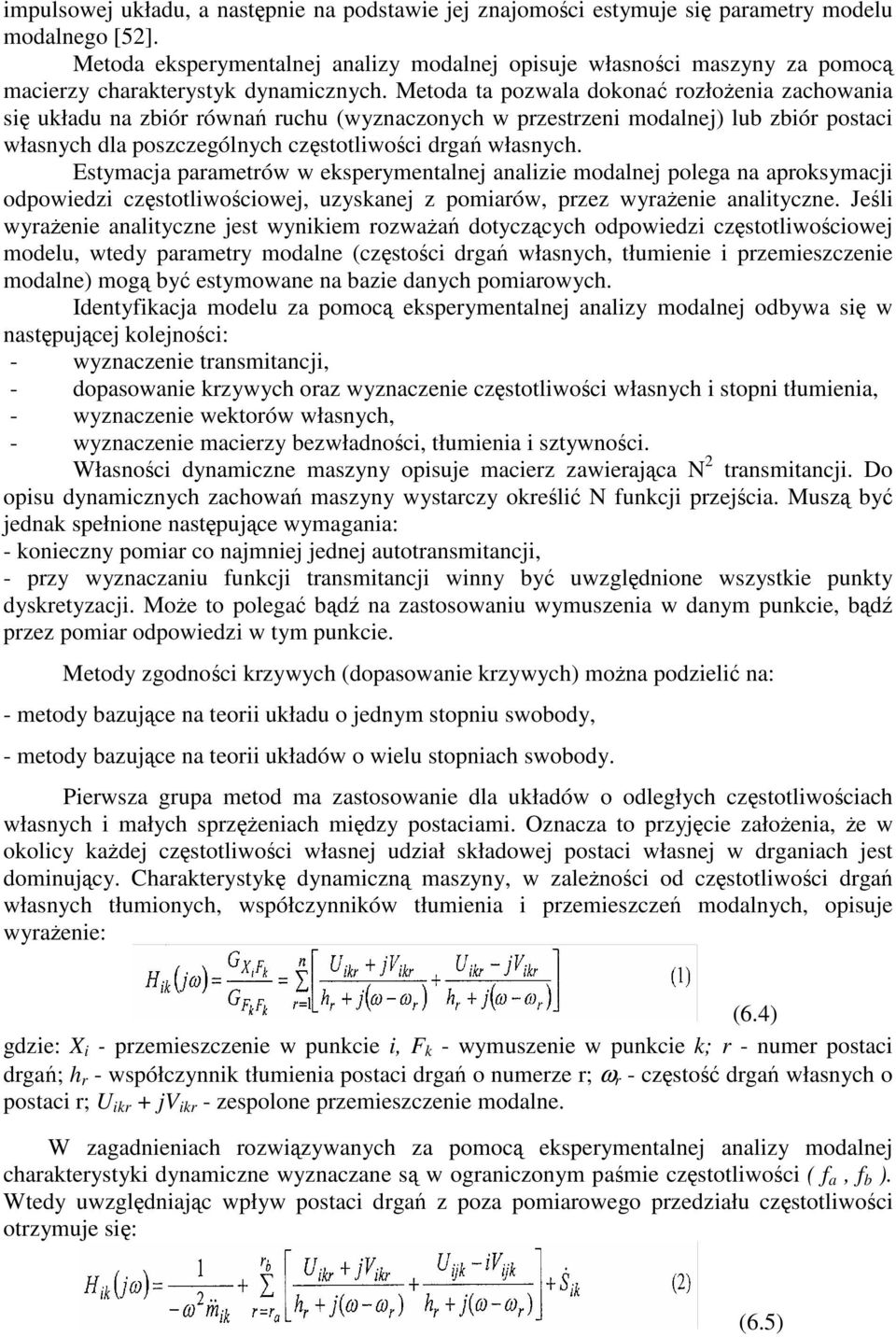 Metoda ta pozwala dokona ozłoenia zacowania si układu na zbió ówna ucu (wyznaczonyc w pzestzeni modalnej) lub zbió postaci własnyc dla poszczególnyc czstotliwoci dga własnyc.