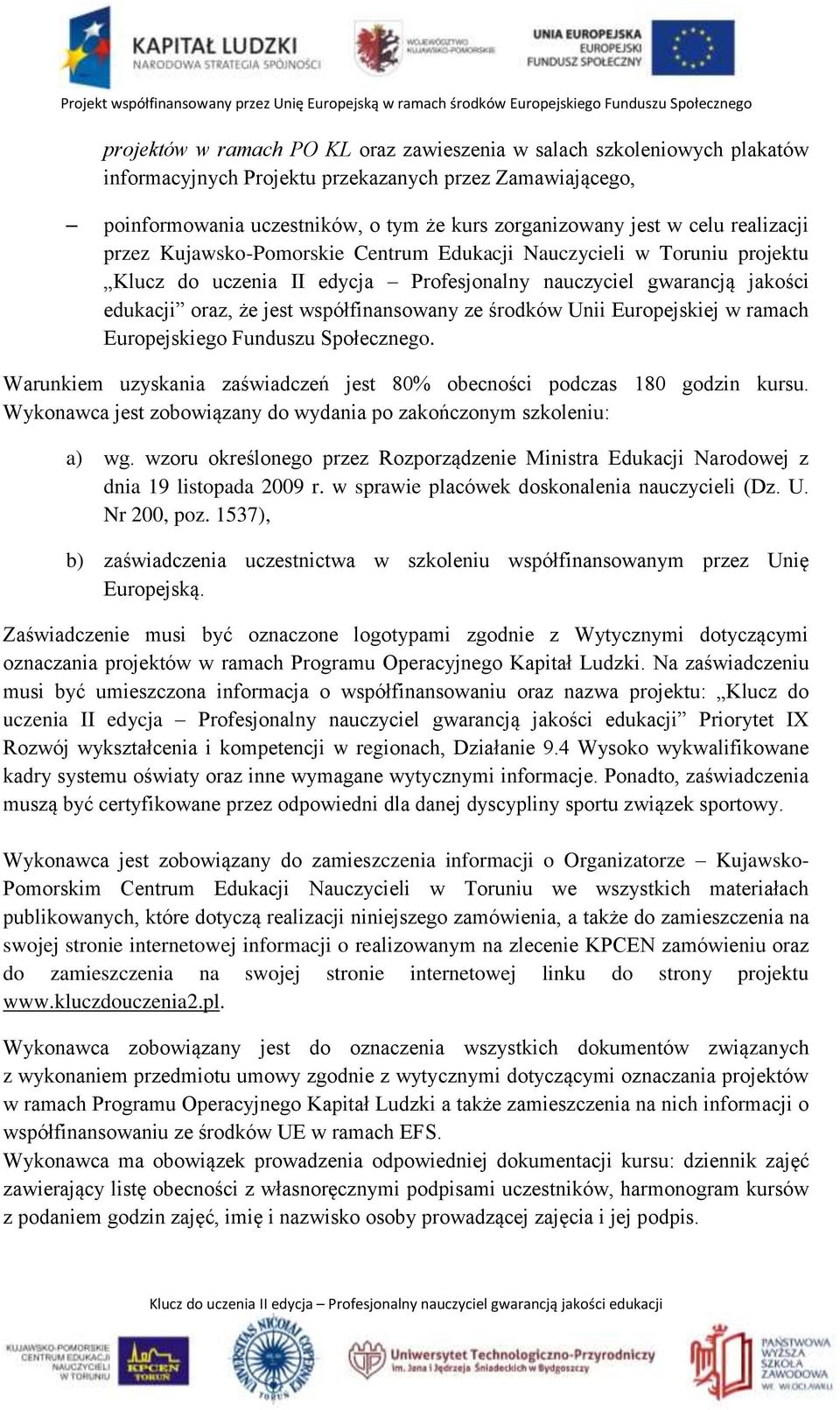 środków Unii Europejskiej w ramach Europejskiego Funduszu Społecznego. Warunkiem uzyskania zaświadczeń jest 80% obecności podczas 180 godzin kursu.