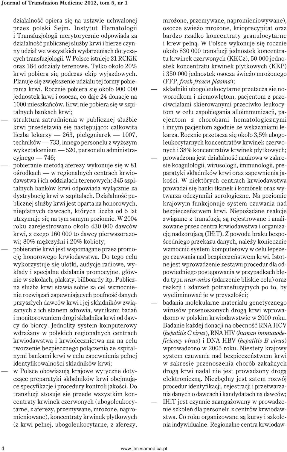 W Polsce istnieje 21 RCKiK oraz 184 oddziały terenowe. Tylko około 20% krwi pobiera się podczas ekip wyjazdowych. Planuje się zwiększenie udziału tej formy pobierania krwi.