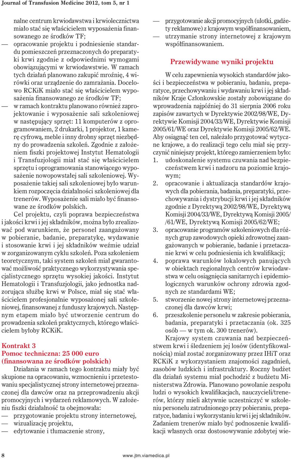 W ramach tych działań planowano zakupić mroźnię, 4 wirówki oraz urządzenie do zamrażania.