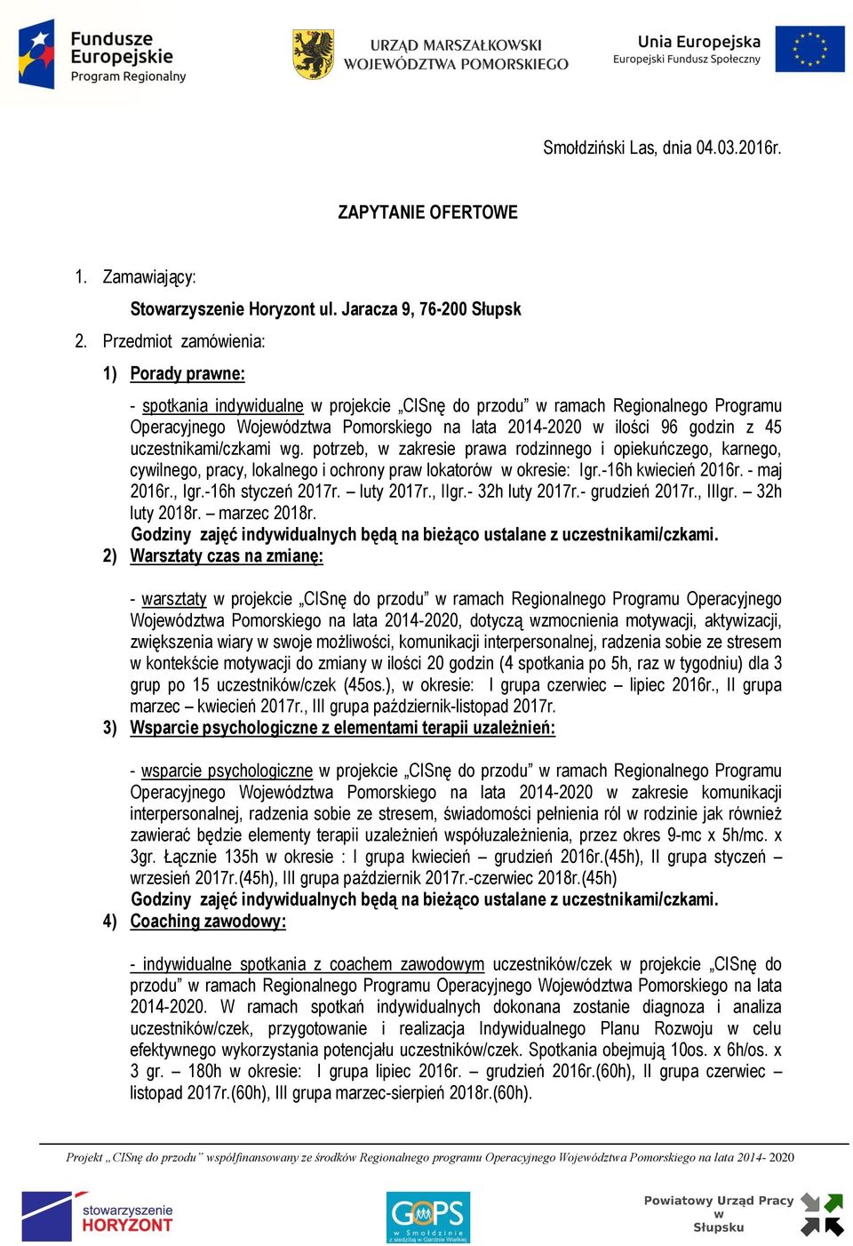 45 uczestnikami/czkami wg. potrzeb, w zakresie prawa rodzinnego i opiekuńczego, karnego, cywilnego, pracy, lokalnego i ochrony praw lokatorów w okresie: Igr.-16h kwiecień 2016r. - maj 2016r., Igr.