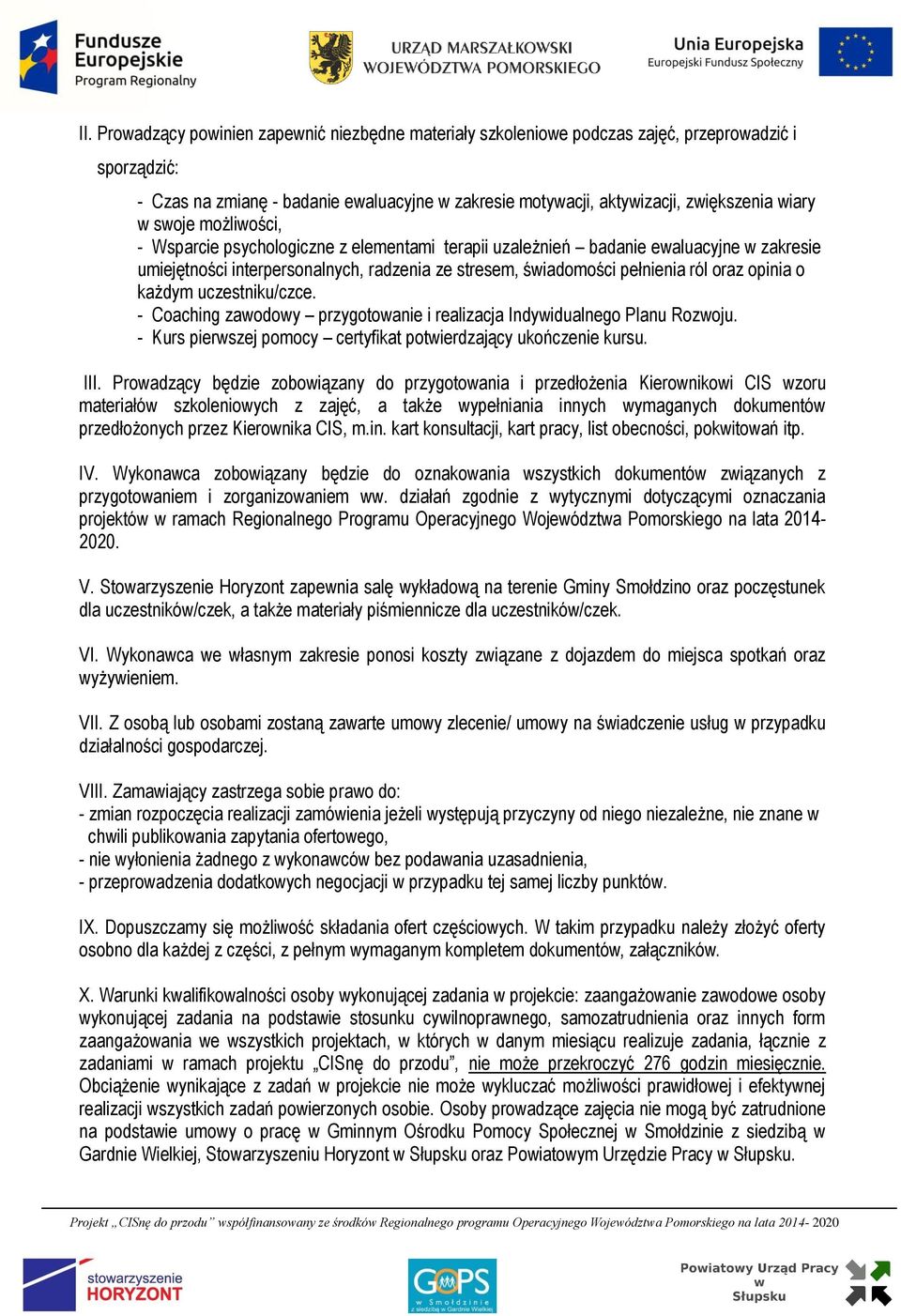 o każdym uczestniku/czce. - Coaching zawodowy przygotowanie i realizacja Indywidualnego Planu Rozwoju. - Kurs pierwszej pomocy certyfikat potwierdzający ukończenie kursu. III.