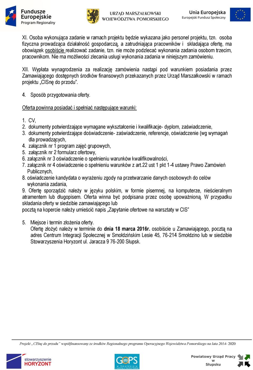 nie może podzlecać wykonania zadania osobom trzecim, pracownikom. Nie ma możliwości zlecania usługi wykonania zadania w niniejszym zamówieniu. XII.