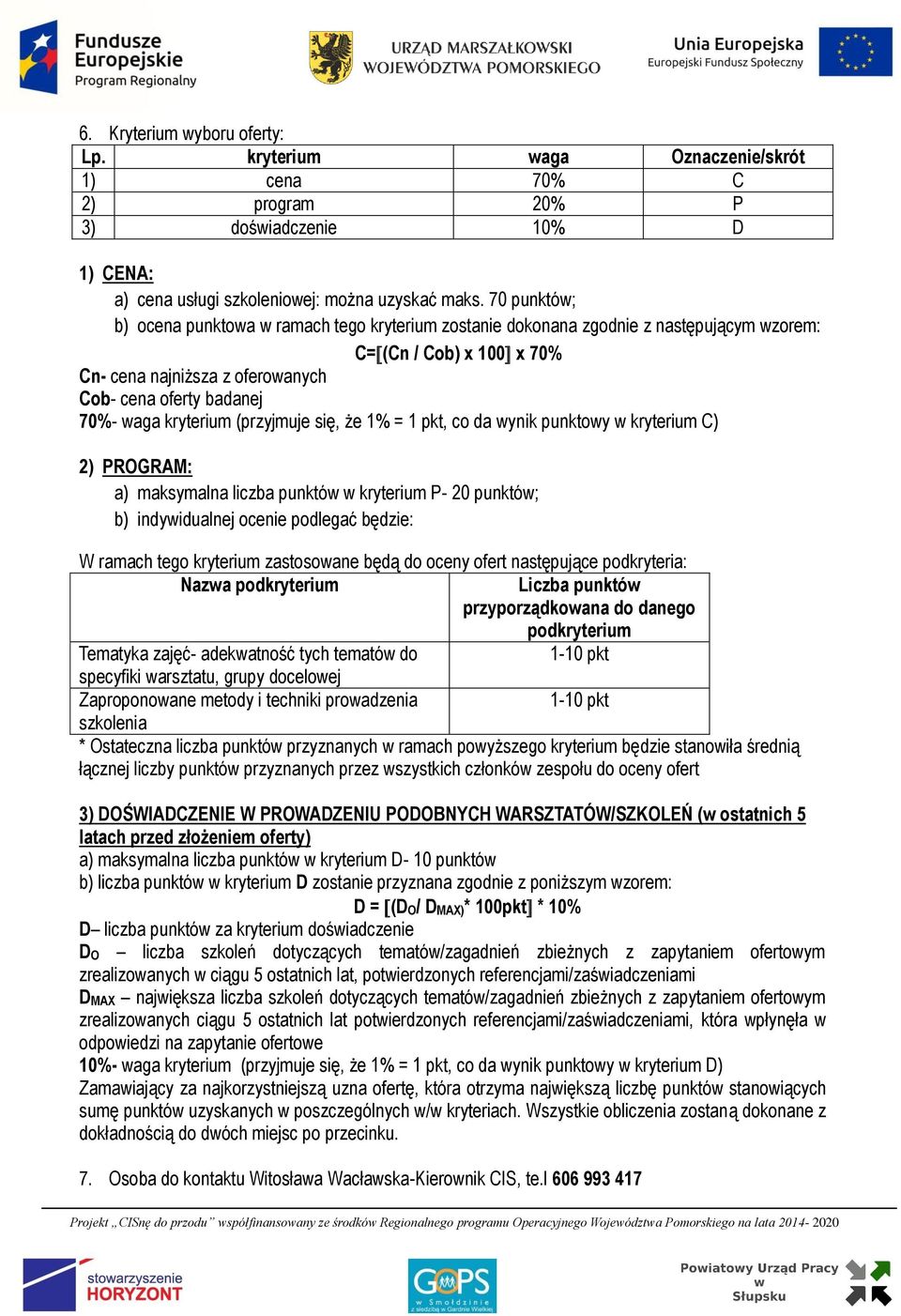 kryterium (przyjmuje się, że 1% = 1 pkt, co da wynik punktowy w kryterium C) 2) PROGRAM: a) maksymalna liczba punktów w kryterium P- 20 punktów; b) indywidualnej ocenie podlegać będzie: W ramach tego