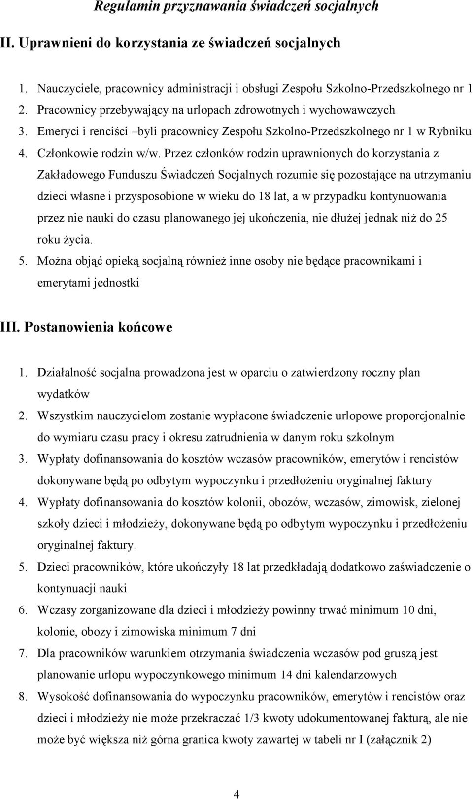 Przez członków rodzin uprawnionych do korzystania z Zakładowego Funduszu Świadczeń Socjalnych rozumie się pozostające na utrzymaniu dzieci własne i przysposobione w wieku do 18 lat, a w przypadku