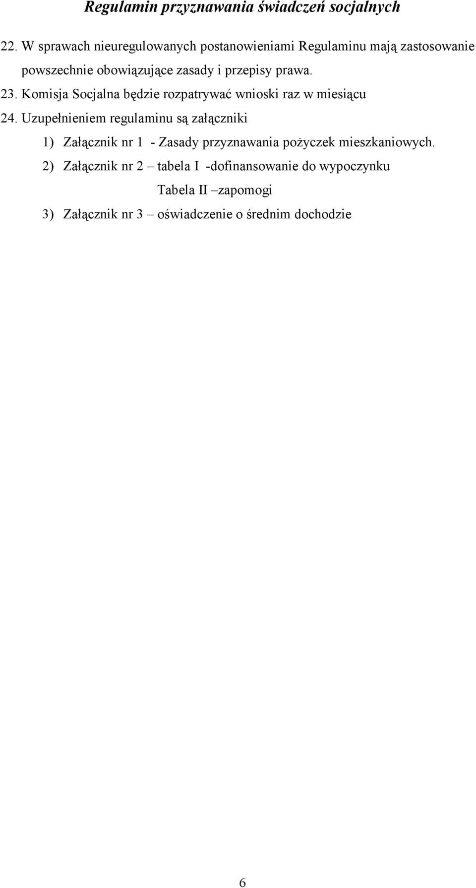 Uzupełnieniem regulaminu są załączniki 1) Załącznik nr 1 - Zasady przyznawania pożyczek mieszkaniowych.