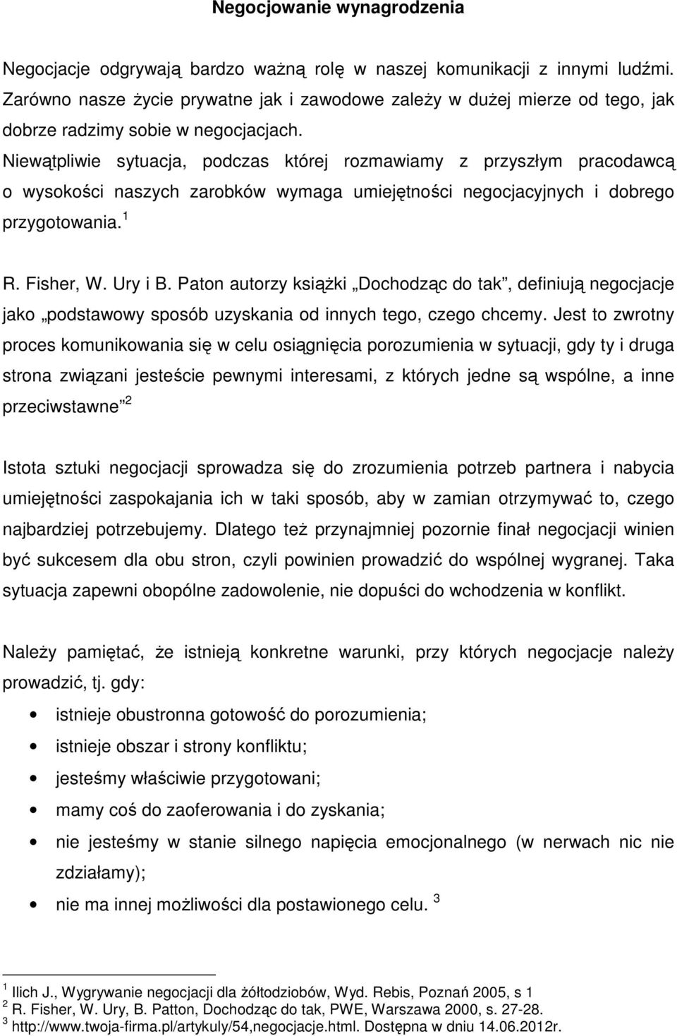 Niewątpliwie sytuacja, podczas której rozmawiamy z przyszłym pracodawcą o wysokości naszych zarobków wymaga umiejętności negocjacyjnych i dobrego przygotowania. 1 R. Fisher, W. Ury i B.