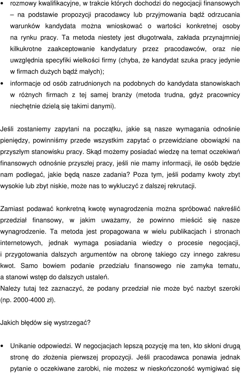 Ta metoda niestety jest długotrwała, zakłada przynajmniej kilkukrotne zaakceptowanie kandydatury przez pracodawców, oraz nie uwzględnia specyfiki wielkości firmy (chyba, że kandydat szuka pracy