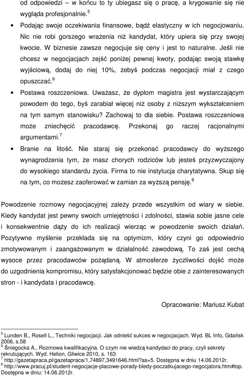 Jeśli nie chcesz w negocjacjach zejść poniżej pewnej kwoty, podając swoją stawkę wyjściową, dodaj do niej 10%, żebyś podczas negocjacji miał z czego opuszczać. 6 Postawa roszczeniowa.