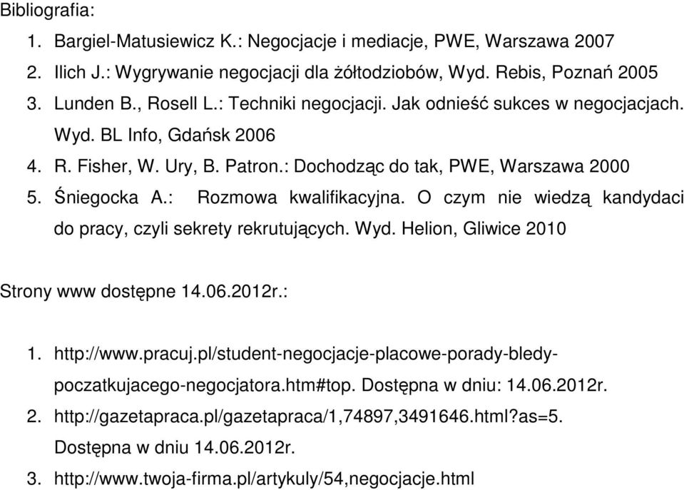 O czym nie wiedzą kandydaci do pracy, czyli sekrety rekrutujących. Wyd. Helion, Gliwice 2010 Strony www dostępne 14.06.2012r.: 1. http://www.pracuj.