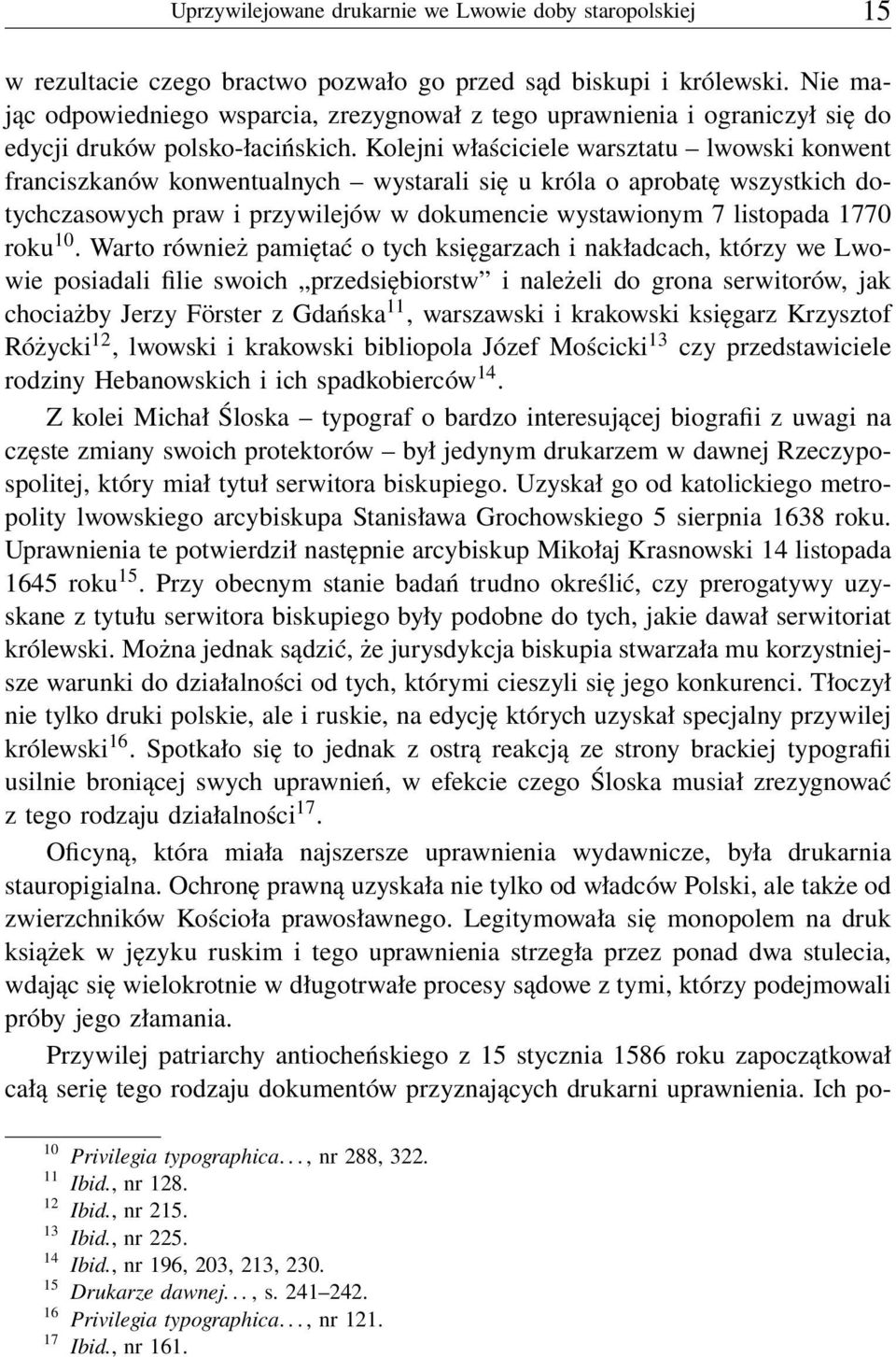 Kolejni właściciele warsztatu lwowski konwent franciszkanów konwentualnych wystarali się u króla o aprobatę wszystkich dotychczasowych praw i przywilejów w dokumencie wystawionym 7 listopada 1770