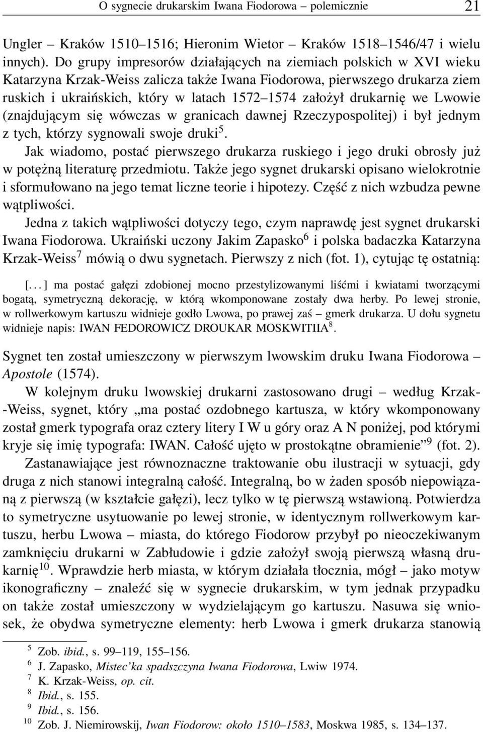 drukarnię we Lwowie (znajdującym się wówczas w granicach dawnej Rzeczypospolitej) i był jednym z tych, którzy sygnowali swoje druki 5.